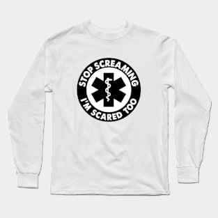 Stop Screaming I'm Scared Too Sticker, Funny Medical Paramedic Doctor Long Sleeve T-Shirt